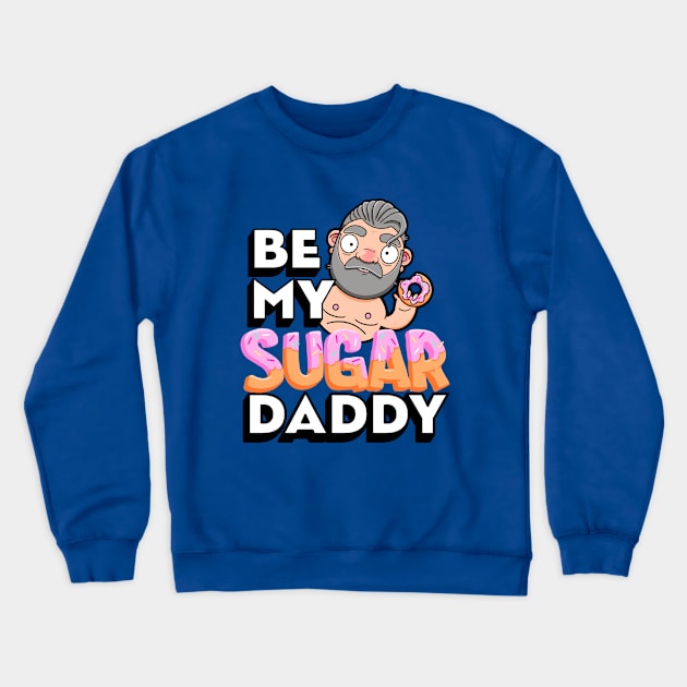 Be My Sugar Daddy Crewneck Sweatshirt by LoveBurty